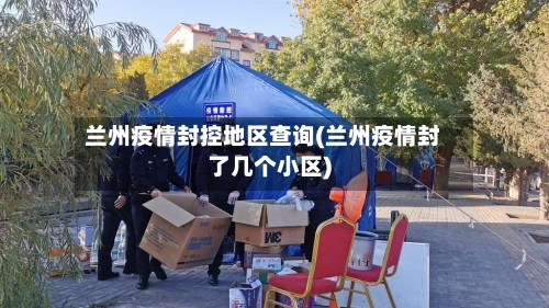 兰州疫情封控地区查询(兰州疫情封了几个小区)-第2张图片