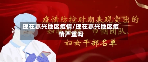 现在嘉兴地区疫情/现在嘉兴地区疫情严重吗-第2张图片