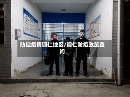 防控疫情铜仁地区/铜仁防疫政策查询-第3张图片