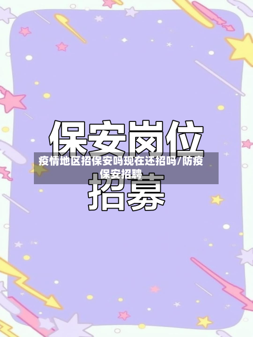 疫情地区招保安吗现在还招吗/防疫保安招聘-第2张图片