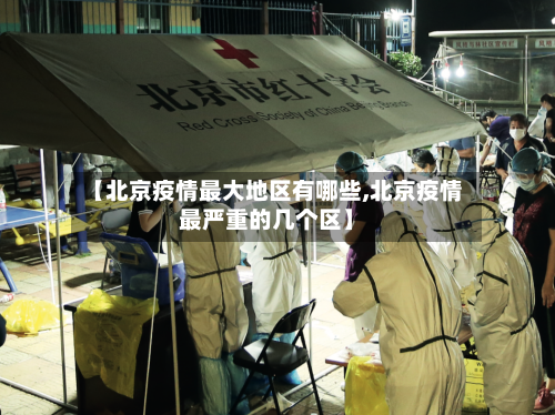 【北京疫情最大地区有哪些,北京疫情最严重的几个区】