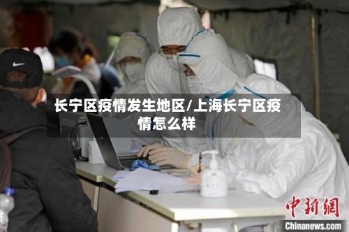 长宁区疫情发生地区/上海长宁区疫情怎么样