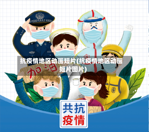 抗疫情地区动画短片(抗疫情地区动画短片图片)-第2张图片