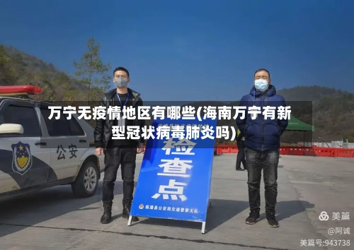 万宁无疫情地区有哪些(海南万宁有新型冠状病毒肺炎吗)