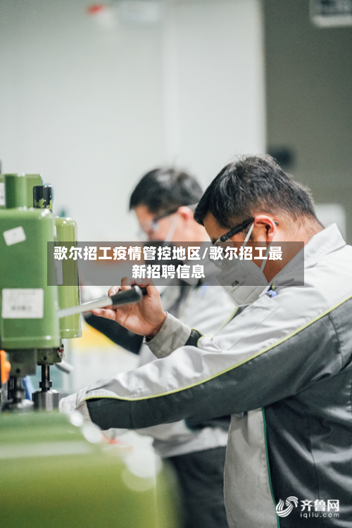 歌尔招工疫情管控地区/歌尔招工最新招聘信息-第3张图片