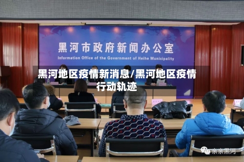 黑河地区疫情新消息/黑河地区疫情行动轨迹-第3张图片