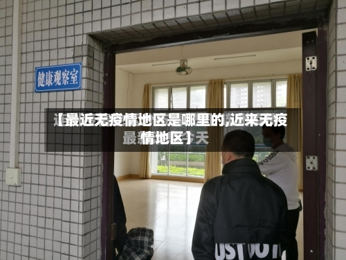 【最近无疫情地区是哪里的,近来无疫情地区】