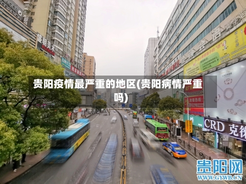 贵阳疫情最严重的地区(贵阳病情严重吗)-第2张图片