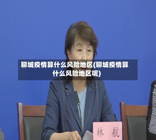 聊城疫情算什么风险地区(聊城疫情算什么风险地区呢)