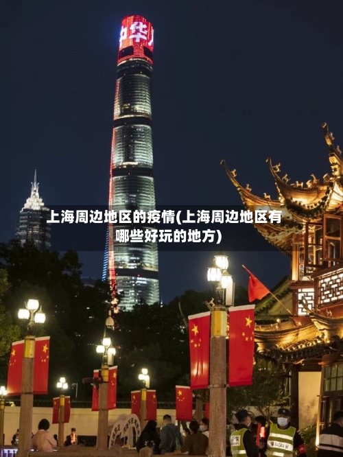 上海周边地区的疫情(上海周边地区有哪些好玩的地方)-第2张图片