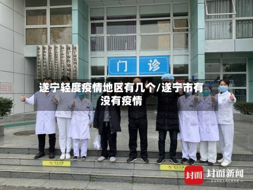 遂宁轻度疫情地区有几个/遂宁市有没有疫情