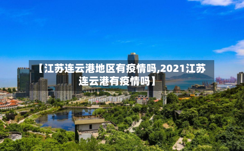 【江苏连云港地区有疫情吗,2021江苏连云港有疫情吗】-第3张图片