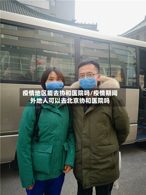疫情地区能去协和医院吗/疫情期间外地人可以去北京协和医院吗-第2张图片