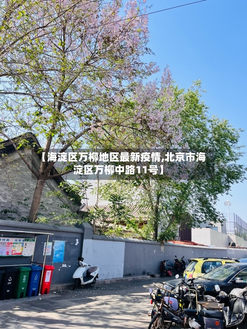 【海淀区万柳地区最新疫情,北京市海淀区万柳中路11号】