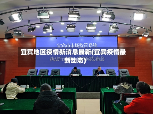 宜宾地区疫情新消息最新(宜宾疫情最新动态)