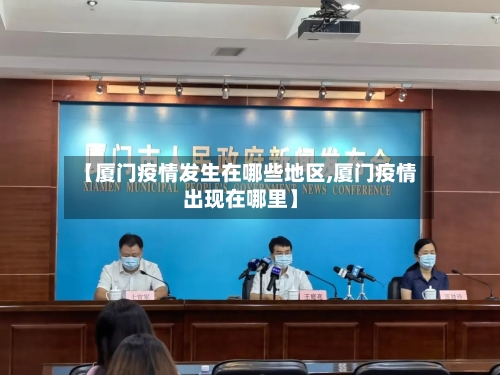 【厦门疫情发生在哪些地区,厦门疫情出现在哪里】