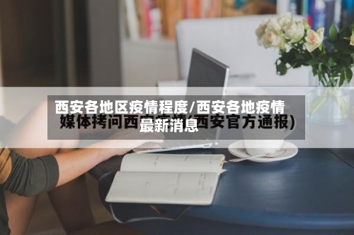 西安各地区疫情程度/西安各地疫情最新消息-第3张图片