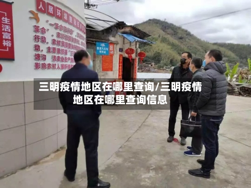 三明疫情地区在哪里查询/三明疫情地区在哪里查询信息-第2张图片
