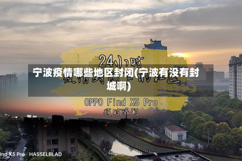 宁波疫情哪些地区封闭(宁波有没有封城啊)-第2张图片
