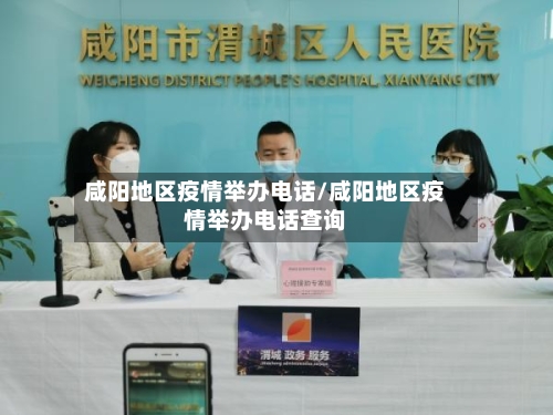 咸阳地区疫情举办电话/咸阳地区疫情举办电话查询-第2张图片