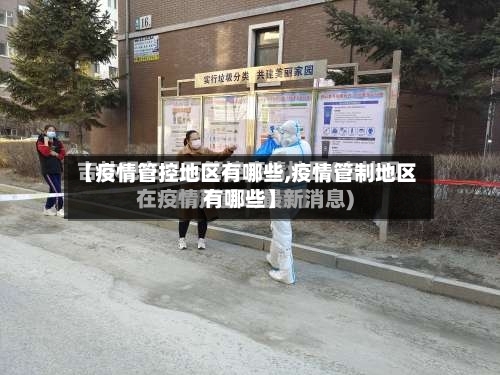 【疫情管控地区有哪些,疫情管制地区有哪些】-第2张图片