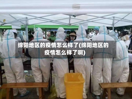 绵阳地区的疫情怎么样了(绵阳地区的疫情怎么样了啊)-第2张图片