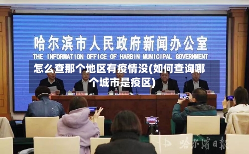 怎么查那个地区有疫情没(如何查询哪个城市是疫区)
