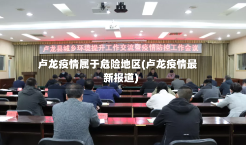 卢龙疫情属于危险地区(卢龙疫情最新报道)-第2张图片
