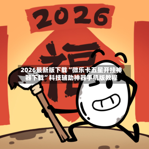 2026最新版下载“微乐卡五星开挂神器下载	”科技辅助神器手机版教程-第2张图片