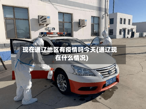 现在通辽地区有疫情吗今天(通辽现在什么情况)-第2张图片