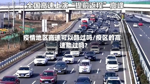 疫情地区高速可以路过吗/疫区的高速能过吗?