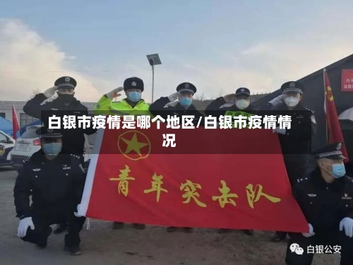 白银市疫情是哪个地区/白银市疫情情况-第2张图片