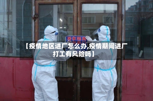 【疫情地区进厂怎么办,疫情期间进厂打工有风险吗】-第3张图片