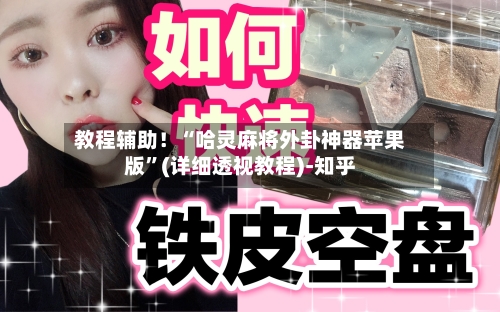 教程辅助！“哈灵麻将外卦神器苹果版”(详细透视教程)-知乎-第2张图片