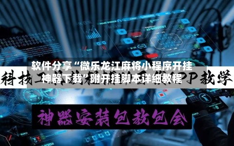 软件分享“微乐龙江麻将小程序开挂神器下载”附开挂脚本详细教程-第2张图片
