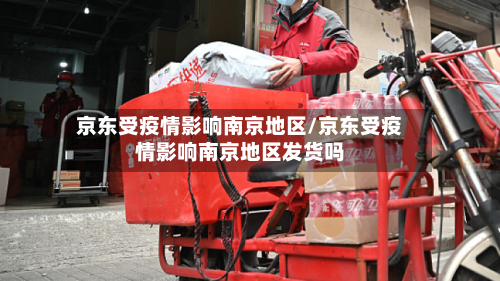 京东受疫情影响南京地区/京东受疫情影响南京地区发货吗