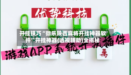 开挂技巧“微乐陕西麻将开挂神器软件”开挂神器{透视辅助}全揭秘-第2张图片