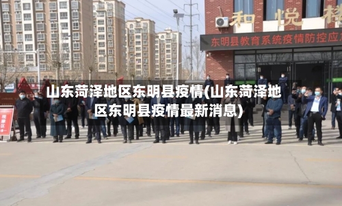 山东菏泽地区东明县疫情(山东菏泽地区东明县疫情最新消息)-第3张图片