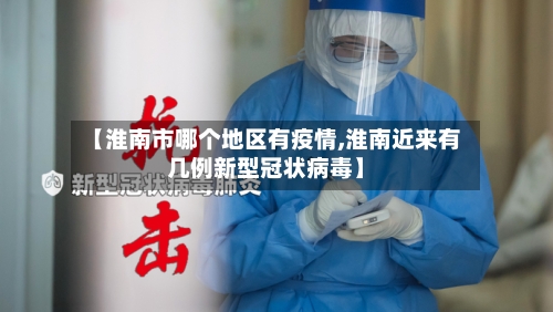 【淮南市哪个地区有疫情,淮南近来有几例新型冠状病毒】
