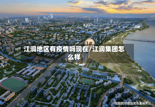 江润地区有疫情吗现在/江润集团怎么样-第2张图片