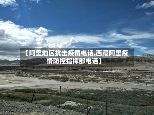 【阿里地区抗击疫情电话,西藏阿里疫情防控指挥部电话】-第3张图片