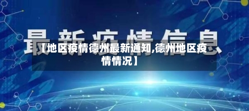 【地区疫情德州最新通知,德州地区疫情情况】