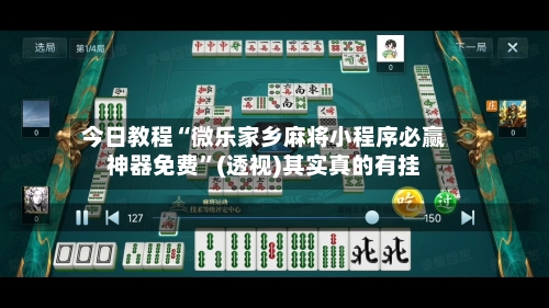 今日教程“微乐家乡麻将小程序必赢神器免费”(透视)其实真的有挂