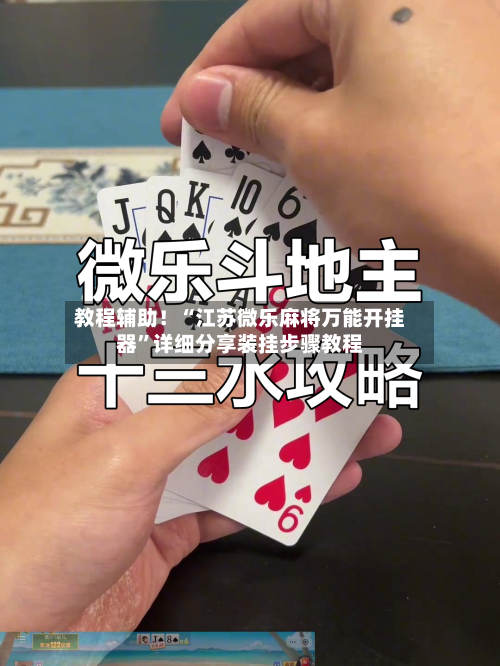 教程辅助!“江苏微乐麻将万能开挂器”详细分享装挂步骤教程