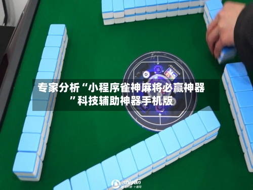 专家分析“小程序雀神麻将必赢神器”科技辅助神器手机版