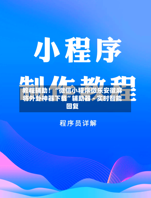 教程辅助!“微信小程序微乐安徽麻将外卦神器下载”辅助器 - 实时智能回复