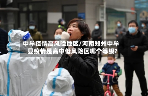 中牟疫情高风险地区/河南郑州中牟县疫情是高中低风险区哪个等级?-第2张图片