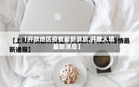 【开放地区疫情最新消息,开放入境最新消息】