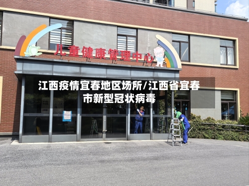 江西疫情宜春地区场所/江西省宜春市新型冠状病毒-第2张图片