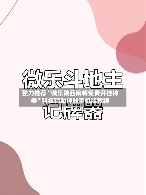 强力推荐“微乐陕西麻将免费开挂神器”科技辅助神器手机版教程-第2张图片